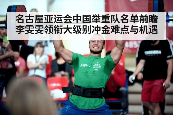 名古屋亚运会中国举重队名单前瞻 李雯雯领衔大级别冲金难点与机遇